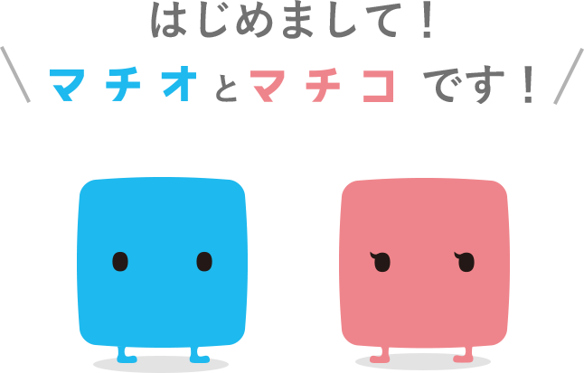 はじめまして！マチオとマチコです！