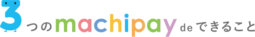 3つのmachipay(まちペイ)でできること
